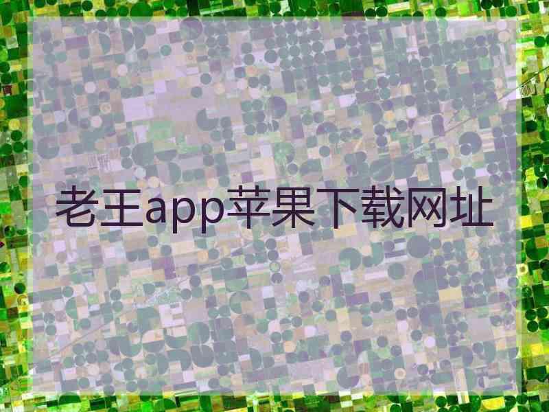 老王app苹果下载网址