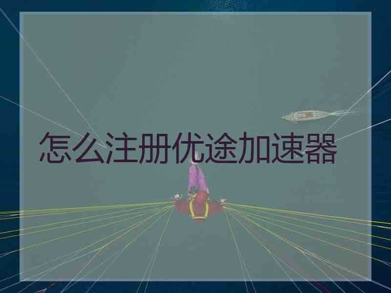 怎么注册优途加速器