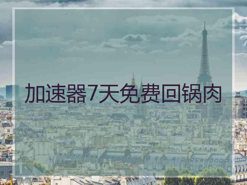 加速器7天免费回锅肉