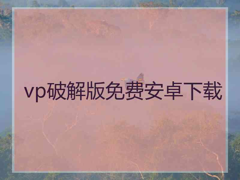 vp破解版免费安卓下载