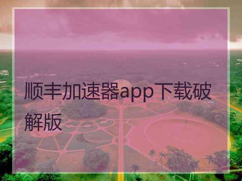 顺丰加速器app下载破解版