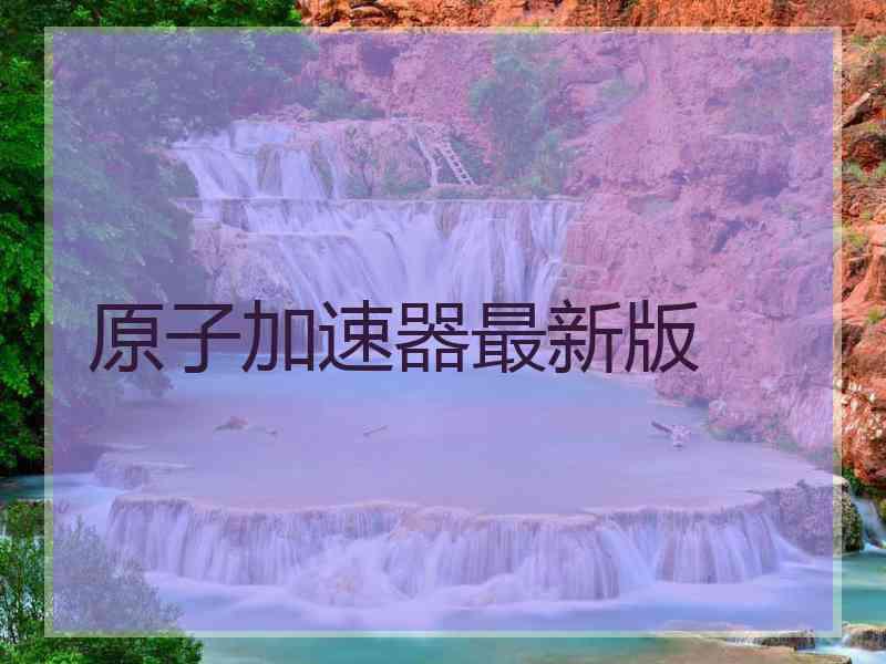原子加速器最新版