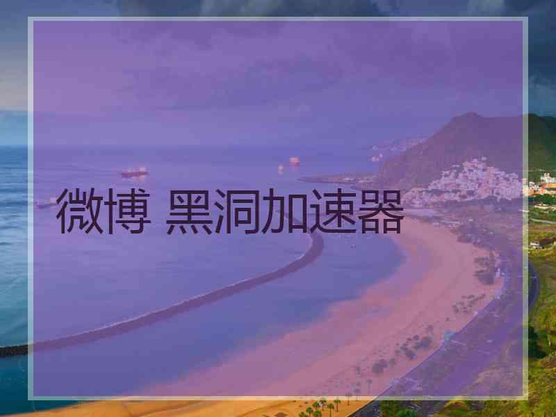 微博 黑洞加速器